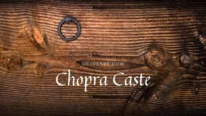 Chopra Caste – चोपड़ा कौन सी जाति है?